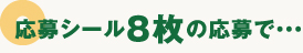 応募シール8枚の応募で・・・